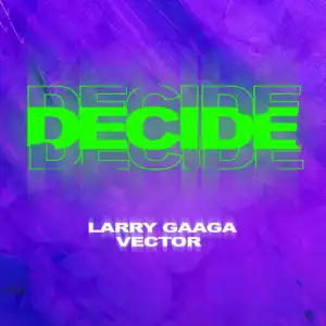 Larry Gaaga - Decide Ft. Vector